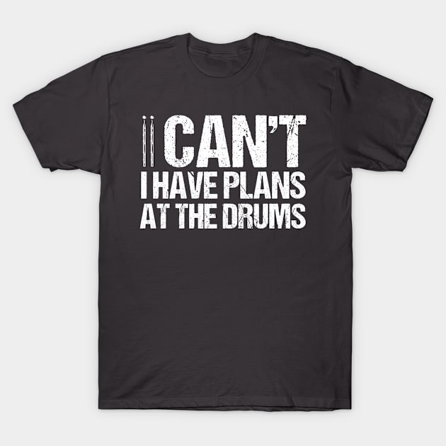 I Cant I Have Plans At The Drums Drumset Drummer T-Shirt by Toeffishirts